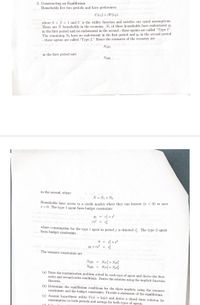 2. Constructing an Equilibrium
Households live two periods and have preferences
U(c) + BU(c2),
where 0 < B < 1 and U is the utility function and satisfies our usual assumptions.
There are N households in the economy. N\ of these households have endowment y
in the first period and no endowment in the second - these agents are called "Type 1".
The remaining N2 have no endowment in the first period and y2 in the second period
- these agents are called "Type 2." Hence the resources of the economy are
in the first period and
in the second, where
Ñ = N1 + N2.
Households have access to a credit market where they can borrow (s < 0) or save
s > 0. The type 1 agent faces budget constraints
Y1
c+s'
rs'
where consumption for the type i agent in period j is denoted c. The type 2 agent
faces budget constraints
G + s²
Y2 +rs? =
The resource constraints are
Nịc + N2c?
Nịc+ N2c
(a) State the maximization problem solved by each type of agent and derive the first-
order and second-order conditions. Derive the solution using the implicit function
theorem.
(b) Determine the equilibrium conditions for the three markets using the resource
constraints and the budget constraints. Provide a statement of the equilibrium.
(c) Assume logarithmic utility U(c) = In(c) and derive a closed form solution for
consumption in both periods and savings for both types of agents.
(d) Sel
