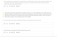 1. Write a detailed step-by-step procedure for preparing 100 mL of a 0.200 M NaOH solution using the materials listed above. In each
step, explicitly indicate what reagents and equipment you would use. The procedure should be sufficiently clear that another
student in your class could successfully follow it.
