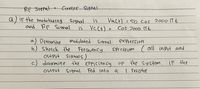 RF Stgrat
-Carmer Signa-
Q.) iF the modulating Signal
and RF Sigmal
VmCt) = 50 cos
Cos 2000 Tt
is
2000 Tt
is VCCt) =
a) Determine
b.) Skefch the
OutPut Signals.)
c) determine the eFficien Cy
modolated Signal
expression
Freauency
Spectrum c all input and
of the System.
I resistor
IF the
outPut
Signal
Fed info
a
