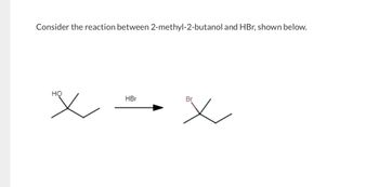 Consider the reaction between 2-methyl-2-butanol and HBr, shown below.
но
HBr
Br