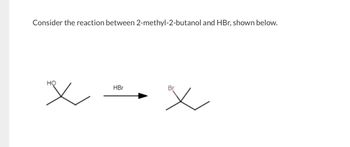 Consider the reaction between 2-methyl-2-butanol and HBr, shown below.
но
HBr
Br
Х