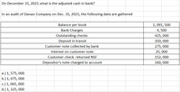 On December 31, 2021 what is the adjusted cash in bank?
In an audit of Danao Company on Dec. 31, 2021, the following data are gathered
Balance per book
1, 091, 500
Bank Charges
4, 500
Outstanding checks
425, 000
Deposit in transit
350, 000
Customer note collected by bank
275, 000
Interest on customer note
25, 000
152, 000
160, 000
Customer check returned NSF
Depositor's note charged to account
a.) 1, 575, 000
b.) 1, 075, 000
с.) 1, 065, 000
d.) 1, 325, 000
