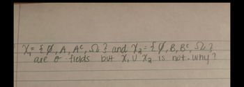 X = { Ø₁ A₁ A², 3 and X₂ = { 0₁, B₁, B², J2 3
are o fields but X, U X₂ is not. Why?