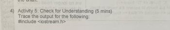 Joun been hapnol on ew
4) Activity 5: Check for Understanding (5 mins)
Trace the output for the following:
#include <iostream.h>
(+huol@=> rust A
(bul munt && brossa-l ruol
butt broos