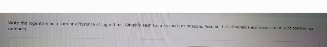 Write the logarithm as a sum or difference of logarithms. Simplify each term as much as possible. Assume that all variable expressions represent positive real
numbers.