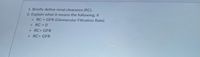1. Briefly defıne renal clearance (RC).
2. Explain what it means the following; if
o RC = GFR (Glomerular Filtration Rate)
RC = 0
o RC< GFR
o RC> GFR
