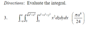 Directions: Evaluate the integral.
Vot-x pa²-x²-y
na°
3.
x*dzdydx
24
