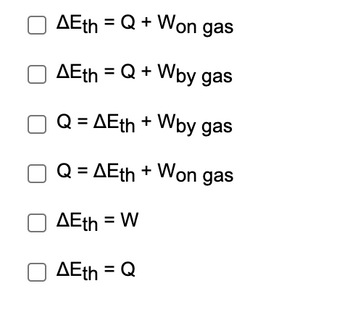 AEth = Q + Won gas
AEth = Q + Wby gas
Q = AEth + Wby gas
Q = AEth + Won gas
AEth = W
AEth = Q