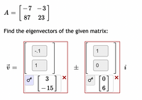 -7 -3
A
87
23
Find the eigenvectors of the given matrix:
-.1
1
1
i
3
- 15
