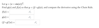 Let y = (x + sin(x))³.
Find g(x) and f(x) so that y = (f o g)(x), and compute the derivative using the Chain Rule.
f(x) =
g(x) =
(f o g)'(x) =
