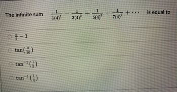 The infinite sum 1(4)-3(4)³ + 5(4)³7(4)
0-1
Ⓒtan()
tan¹()
Ⓒtan ¹()
+...
is equal to