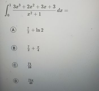 1 3x³ + 2x² + 3x +3
S
x² +1
A
B
C
D
7
1/1/2+In 2
1/1/2+1/1/0
71
16
71T
48
d.x
=