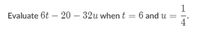 1
Evaluate 6t – 20 – 32u when t = 6 and u
4°
