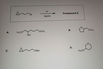 Br
H+
MeOH
Compound X
B.
A.
H3CO
OCH 3
OCH3
OH
C.
OMe
D.
10
H3CO