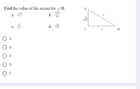 Find the value of the secant for ZR.
3)14
b.
а.
14
V5
d.
V14
с.
T
3
R
A
В
O E
