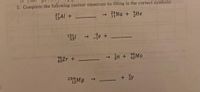 t can
5. Complete the following nuclear equations by filling in the correct symbols:
Al +
Na + He
27
- je +
131
96
40
28Zr +
- in + Mo
42
23M9
+ 8y
