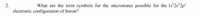 2.
What are the term symbols for the microstates possible for the 1s 2s2p'
electronic configuration of boron?
