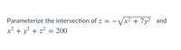 Parameterize the intersection of z = – Vx² + 7y² and
x² + y? + z? = 200
-2
Z.
