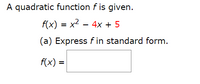 A quadratic function \( f \) is given.

\[ f(x) = x^2 - 4x + 5 \]

(a) Express \( f \) in standard form.

\[ f(x) = \text{[blank box]} \]