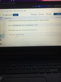 ab
scms/mod/flcn/view.php?id%315420208
Christin Jimmersor
HW 8
e- CHE 124A - Spring21 - SMITH > Activities and Due Dates > HW 8
O Resources
Give Up?
E Feedback
Try Again
O Assignment Score:
82.2%
O Attempt 10
< Question 20 of 34
A carboxylic acid reacts with water to form a carboxylate ion and H,O+. Complete the reaction.
reaction: CH,CHOHCOOH + H,0 = CH,CHOHCOO¯ + H,o+
Write the IUPAC name of the carboxylate ion formed in the reaction.
IUPAC name: 2-Hydroxypropoate
Incorrect
