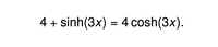 4 + sinh(3x) = 4 cosh(3x).
