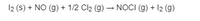 12 (S) + NO (g) + 1/2 Cl2 (g) – NOCI (g) + 12 (g)
