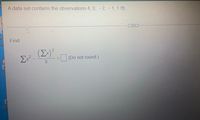 A data set contains the observations 4, 0, - 2, - 1, 1 .
Find
ir
(Ex)*
Σ
2.
(Do not round)
El
%3|
