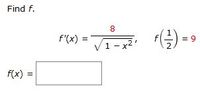 Find f.
- Vi- () --
8.
f'(x)
= 9
%3D
V1-x2'
f(x)
