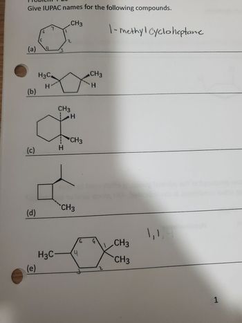 Give IUPAC names for the following compounds.
(a)
CH3
G
H3C
CH3
H
H
(b)
CH3
H
CH3
(c)
H
CH3
(d)
1-methylcycloheptane
५
CH3
H3C
4
CH3
(e)
1