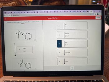 6
B
←
esc
A
C
Ui
(PP
PP
app.aktiv.com
po
H
HO H
S P
Choose the best reagents to complete the reaction shown
below.
leg
Br
38:
S
PBrs
DMF
PP
20
Q
In
2.99
000
3 S
A
S
с РС
3 S
Problem 33 of 55
MacBook Air
A
B
C
Ad
D
E
S
S
Br₂
H₂O
1. LIAIH4
2. H3O*
PBr3
DMF
conc. HBr
H3O+
DII
Ⓒ
Done
PP
DD
S
A
S
PP.
B
4
BI
AX
M
+
0
4)))
512
Submit