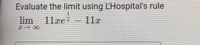 Evaluate the limit using L'Hospital's rule
lim 11xe
11x
