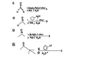 0
I
H
1. CH3CH, Mg Be/ether
2. HCI / H₂O
Mg Br
• ether
2. HCD; H₂O
H
3
1. Ph MgBr / ether
2. HCD / H₂O
Li
O
H3O+