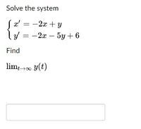 Solve the system
a' = -2x + y
ly = -2x – 5y + 6
|
Find
lim+00 y(t)
