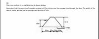 Q6
The cross-section of an earthen dam is shown below;
Assuming that the water level remains constant at 35m, determine the seepage loss through the dam. The width of the
dam is 300m, and the soil is isotropic with k=5.8x107m/s.
50 m
35 m
-Filter
50 m 20 m 20 m 30 m
