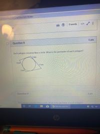 com/courses/53422/quizzes/228370/take
O words
</> ľ
d.
1 pts
Question 8
Each polygon circumscribes a circle. What is the perimeter of each polygon?
3 mm
8 mm
17 mm
7 mm
Question 9
1 pts
Each polygon circumscribes a circle. What is the perimeter of each polygon?
ch
Quiz: Arcs and Cho...
