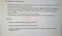 1) Capital Gain on the Properties
Maggie bought a house in 2001 for $330,000. She fixed it up with paint and wallpaper but in 2003 she
did a major renovation which cost her $105,000.
In the same year when she bought the house, she also bought a cottage for $160,000. She winterized it
immediately by spending $20,000. Maggie also spent other $32,000 on the cottage in 2005 on the new
roof, new siding, new windows and new doors. The Fair Market Value of the cottage in December
2021 is $550,000.
Real Estate prices have increased by 6% over time on the house.
She sold both the properties in December 2021 and paid commission of 4% to the Agent for this.
Question:
Calculate taxable capital gain on the sale of the House?
Calculate taxable capital gain on the sale of the Cottage?
Calculate tax liability in the year of sale on the House and the Cottage assuming she is in a 30%
Marginal Tax Rate.
