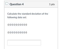 **Question 4 - 1 point**

Calculate the standard deviation of the following data set:

0 0 0 0 0 0 0 0 0 0

0 0 0 0 0 0 0 0 0 0

[Answer Box]