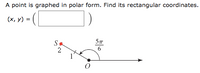 A point is graphed in polar form. Find its rectangular coordinates.
(х, у) %3
2
6
