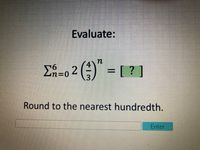 Evaluate:
Σi=02 () = [?]
3.
Round to the nearest hundredth.
Enter

