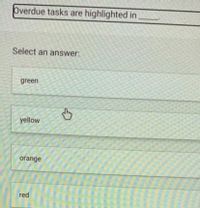 Overdue tasks are highlighted in
Select an answer:
green
yellow
orange
red
