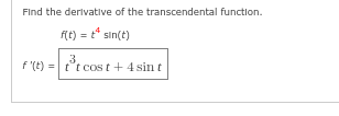 Find the derivative of the transcendental function.
f(t) = tª sin(t)
3
f'(t)= tt cost + 4 sint