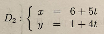 D2 :
x
Y
=
=
6 + 5t
1+ 4t