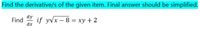 Find the derivative/s of the given item. Final answer should be simplified.
dy
Find
dx
if y\x — 8 3 ху + 2
