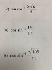 2) sin cos-
14
4) cos sin
17
-1
V105
6)
Csc sin-1
11
