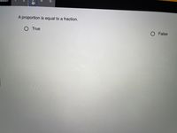 A proportion is equal to a fraction.
True
O False
5.
4.
