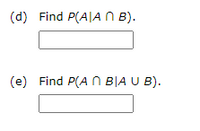 (d) Find P(A|A N B).
(e) Find P(A N B|A U B).
