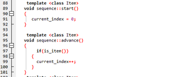 88
89
90
91
92
WN
93
94
95
96
97
98
99
100
101
107
template <class Item>
void sequence::start()
}
current_index = 0;
template <class Item>
void sequence:: advance()
if(is_item())
current_index++;
{
}