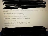 2000+2C
The 0 integration fails if a is non-constant. There is also a type of situation where the step before the integration fails,
involving w.
Question 1: derive w = at + wo-
Start with the derivatives I began with, and derive this equation.
Question 2: derive 0 = 1/2at? + wot + Oo.
%D
You may use prior derived results.
Question 3: derive 0 = 00 + (w + wo) t/2.
%3D
You probably need to use prior derived results.
8°F A
earch
