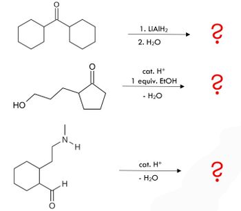 HO
O
-Z
N
H
H
O
1. LiAlH₂
2. H₂O
cat. H+
1 equiv. EtOH
- H₂O
cat. H+
- H₂O
2.
?
လ•
?
2.
?