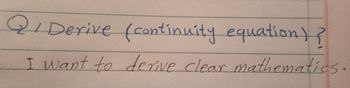 Q
Derive (continuity equation)?
I want to derive clear mathematics.